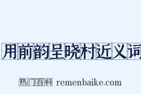 用前韵呈晓村近义词是什么意思的图片